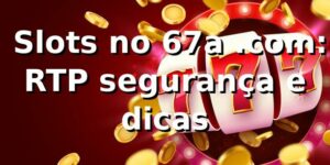 ⭐ Slots no 67a .com: RTP, segurança e dicas